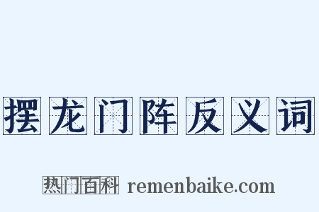 摆龙门阵反义词是什么意思的图片
